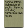 Original Letters, Illustrative Of English History; Including Numerous Royal Letters by Sir Henry Ellis