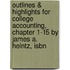 Outlines & Highlights For College Accounting, Chapter 1-15 By James A. Heintz, Isbn