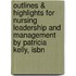 Outlines & Highlights For Nursing Leadership And Management By Patricia Kelly, Isbn