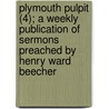 Plymouth Pulpit (4); A Weekly Publication Of Sermons Preached By Henry Ward Beecher door Henry Ward Beecher