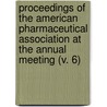 Proceedings Of The American Pharmaceutical Association At The Annual Meeting (V. 6) door American Pharmaceutical Association