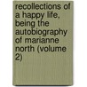 Recollections Of A Happy Life, Being The Autobiography Of Marianne North (Volume 2) by Marianne North