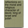 Reflections On The Moral And Religious Character Of David, King Of Israel And Judah door John Francis