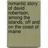 Romantic Story Of David Robertson, Among The Islands, Off And On The Coast Of Maine by John Pendleton Farrow