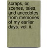 Scraps, Or, Scenes, Tales, And Anecdotes From Memories Of My Earlier Days. Vol. Ii. door Alexander Fraser Saltoun