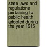 State Laws And Regulations Pertaining To Public Health Adopted During The Year 1915 by United States Public Health Service