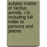 Subject Matter Of Tacitus Annals, I-Iii; Including Full Index To Persons And Places door E. Hartley-Parker