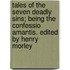 Tales Of The Seven Deadly Sins; Being The Confessio Amantis. Edited By Henry Morley