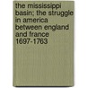 The Mississippi Basin; The Struggle In America Between England And France 1697-1763 door Unknown Author