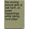 The Moving Picture Girls At Oak Farm, Or, Queer Happenings While Taking Rural Plays door Laura Lee Hope