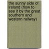 The Sunny Side Of Ireland (How To See It By The Great Southern And Western Railway) door John O'Mahony