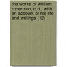 The Works Of William Robertson, D.D., With An Account Of His Life And Writings (12) door William Robertson