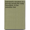 Townsend's Narrative of a Journey Across the Rocky Mountains, to the Columbia River by John Townsend