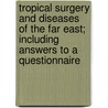 Tropical Surgery And Diseases Of The Far East; Including Answers To A Questionnaire by John Rich Mcdill