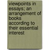 Viewpoints In Essays; An Arrangement Of Books According To Their Essential Interest door Marion Horton