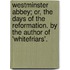 Westminster Abbey; Or, The Days Of The Reformation. By The Author Of 'Whitefriars'.