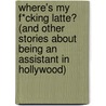 Where's My F*Cking Latte? (And Other Stories About Being An Assistant In Hollywood) door Yoshimoto Nemcoff Mark