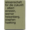 Wissenschaft für die Zukunft - Albert Einstein, Werner Heisenberg, Stephen Hawking by Unknown