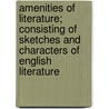 Amenities Of Literature; Consisting Of Sketches And Characters Of English Literature by Isaac Disraeli