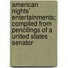 American Nights' Entertainments; Compiled From Pencilings Of A United States Senator door Talbot Greene