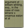 Argument Of William Whiting, Esq., In The Case Of Ross Winans V. Orsamus Eaton Et Al door William Whiting