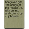 Bhagavad Gita, 'The Songs Of The Master', Tr. With An Intr. And Comm. By C. Johnston by Charles Johnston