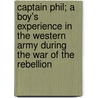Captain Phil; A Boy's Experience In The Western Army During The War Of The Rebellion door Martha McCannon Thomas