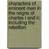 Characters Of Eminent Men In The Reigns Of Charles I And Ii; Including The Rebellion