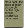 Class Book; The Class Of 1880, Pittsburgh Central High School, Academical Department by Pittsburgh Central High School