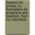 Feathers For Arrows; Or, Illustrations For Preachers And Teachers, From My Note Book