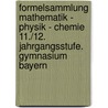 Formelsammlung Mathematik - Physik - Chemie 11./12. Jahrgangsstufe. Gymnasium Bayern door Onbekend