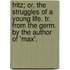 Fritz; Or, The Struggles Of A Young Life. Tr. From The Germ. By The Author Of 'Max'.