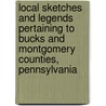 Local Sketches And Legends Pertaining To Bucks And Montgomery Counties, Pennsylvania door William Joseph Buck