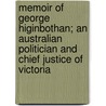 Memoir Of George Higinbothan; An Australian Politician And Chief Justice Of Victoria by Edward Ellis Morris