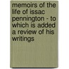 Memoirs Of The Life Of Issac Pennington - To Which Is Added A Review Of His Writings door Joseph Gurney Bevan