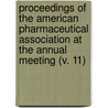 Proceedings Of The American Pharmaceutical Association At The Annual Meeting (V. 11) door American Pharmaceutical Association