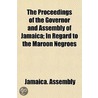 Proceedings Of The Governor And Assembly Of Jamaica; In Regard To The Maroon Negroes door Jamaica. Assembly