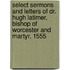Select Sermons And Letters Of Dr. Hugh Latimer, Bishop Of Worcester And Martyr, 1555