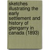 Sketches Illustrating the Early Settlement and History of Glengarry in Canada (1893) by J.A. Macdonell
