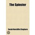 Spinster; A Novel Wherein A Nineteenth Century Girl Finds Her Place In The Twentieth