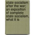 State Socialism After The War; An Exposition Of Complete State Socialism, What It Is