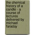 The Chemical History Of A Candle - A Course Of Lectures Delivered By Michael Faraday