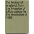 The History Of England, From The Invasion Of Julius Caesar To The Revolution Of 1688