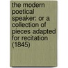 The Modern Poetical Speaker: Or A Collection Of Pieces Adapted For Recitation (1845) by Mrs Palliser