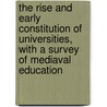 The Rise And Early Constitution Of Universities, With A Survey Of Mediaval Education by Simon Somerville Laurie