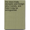 The Slave Trade, Domestic And Foreign; Why It Exists, And How It May Be Extinguished by Henry Charles Carey