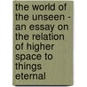 The World of the Unseen - An Essay on the Relation of Higher Space to Things Eternal door Arthur Willink