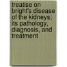 Treatise On Bright's Disease Of The Kidneys; Its Pathology, Diagnosis, And Treatment door Henry B. Millard
