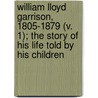 William Lloyd Garrison, 1805-1879 (V. 1); The Story Of His Life Told By His Children door Wendell Phillips Garrison