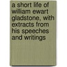 A Short Life Of William Ewart Gladstone, With Extracts From His Speeches And Writings door Charles H. Jones